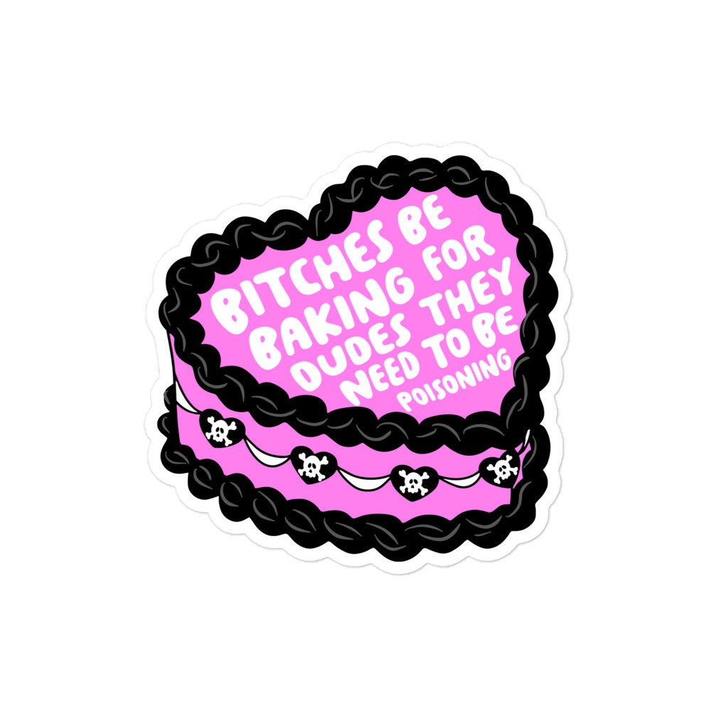 Bitches Be Baking for Dudes They Need to Be Poisoning Sticker