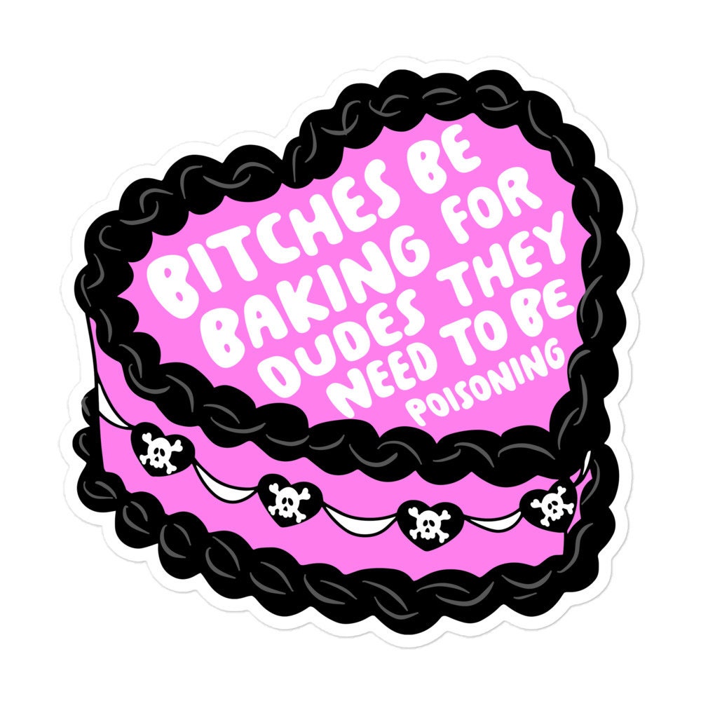 Bitches Be Baking for Dudes They Need to Be Poisoning Sticker