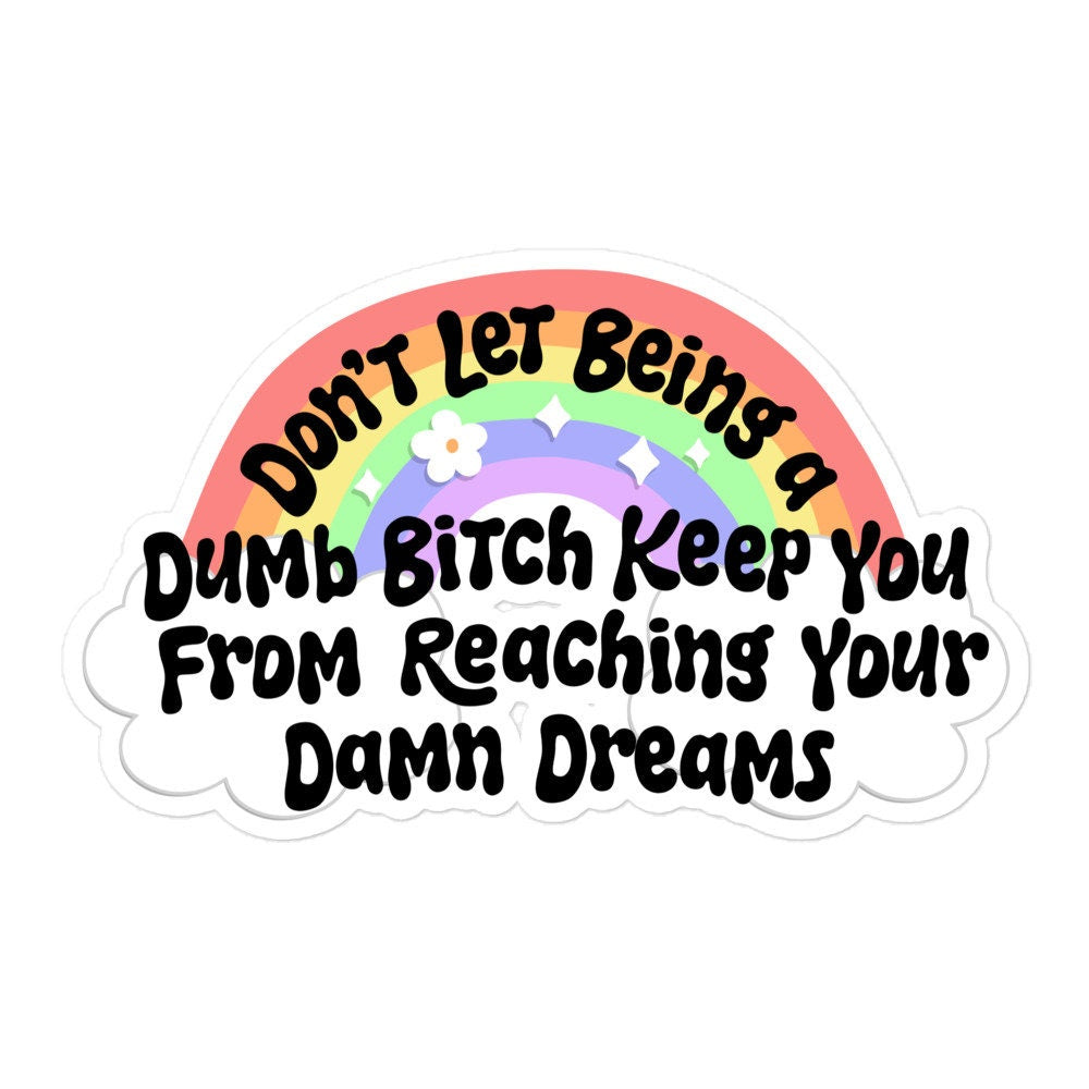Don't Let Being a Dumb Bitch Sticker