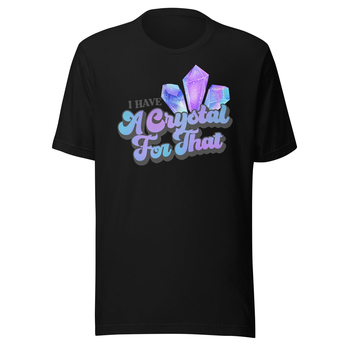 I Have a Crystal for That T-shirt