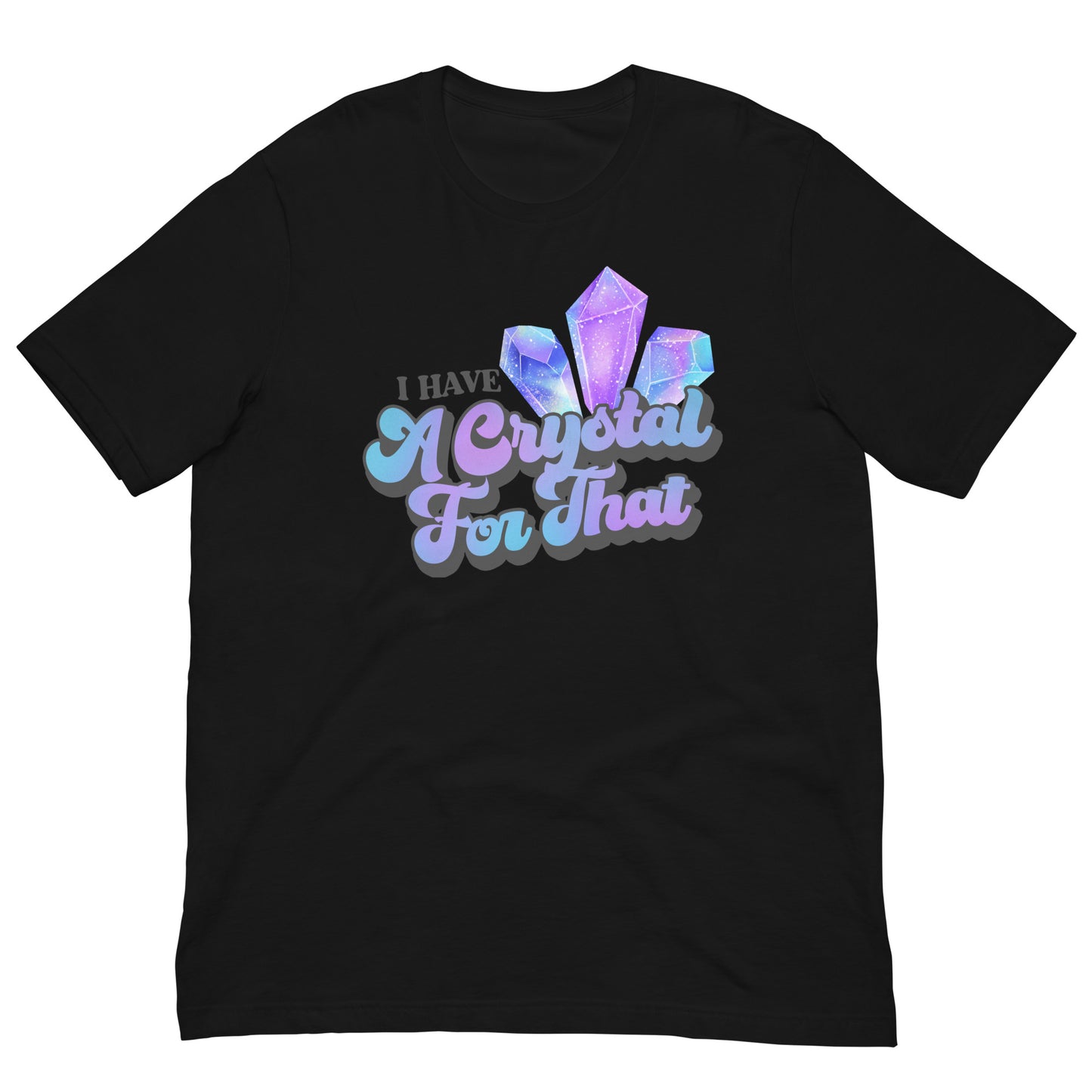 I Have a Crystal for That T-shirt