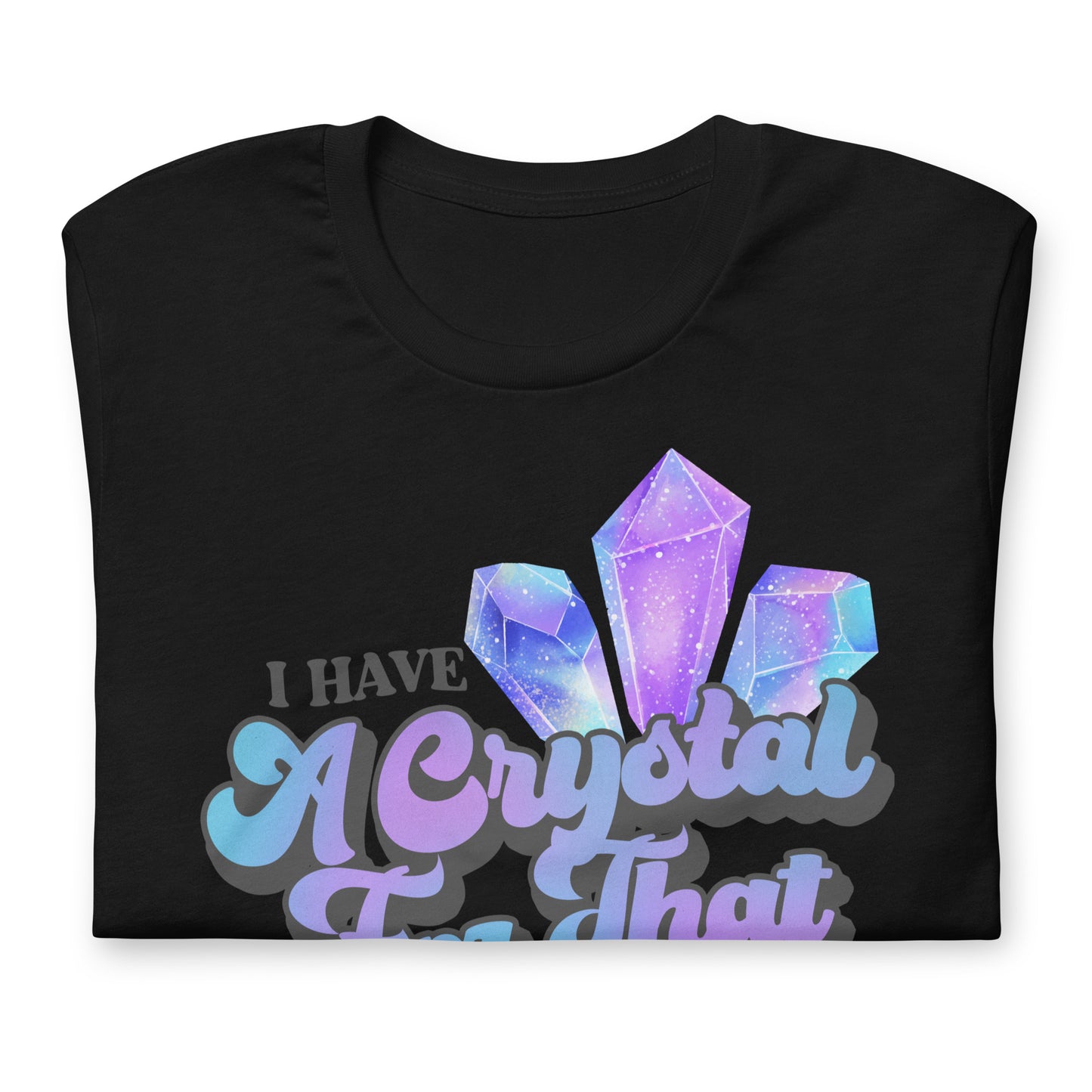 I Have a Crystal for That T-shirt