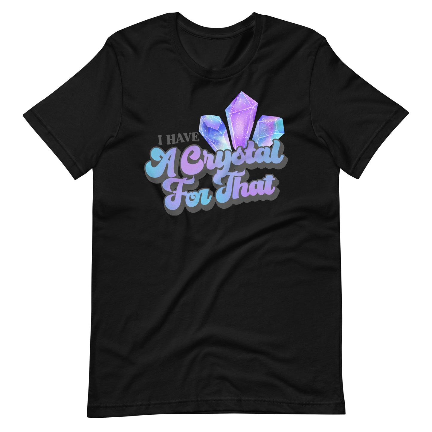 I Have a Crystal for That T-shirt