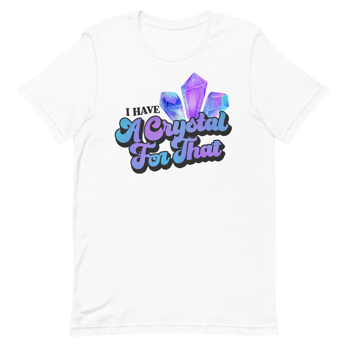 I Have a Crystal for That T-shirt