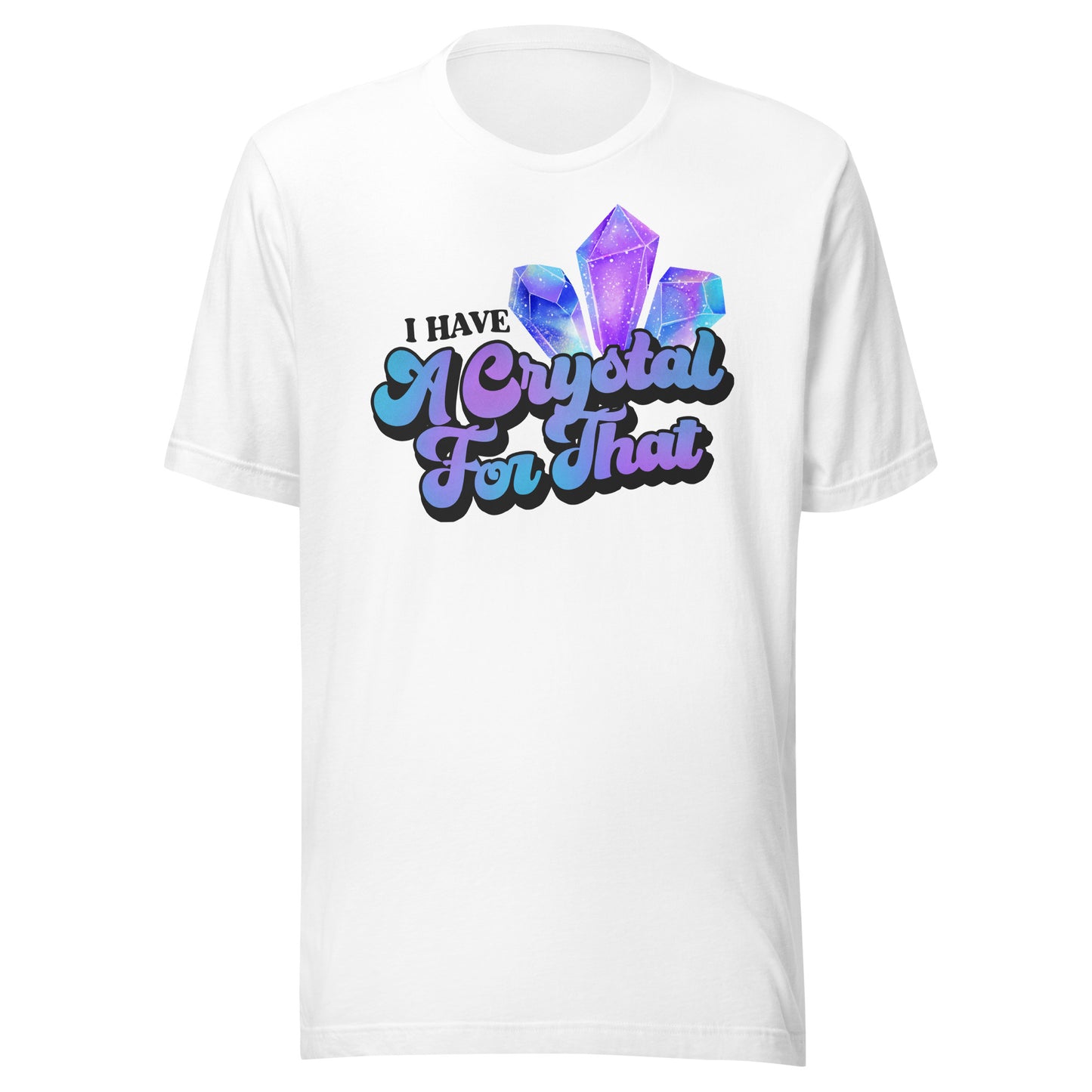 I Have a Crystal for That T-shirt