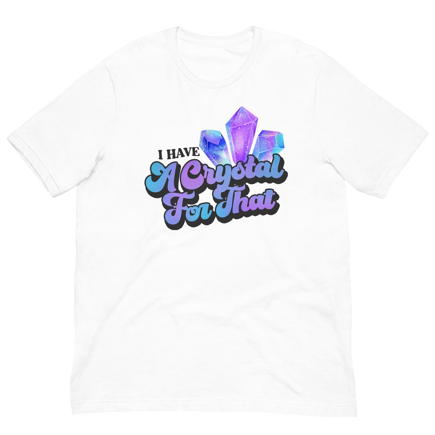I Have a Crystal for That T-shirt