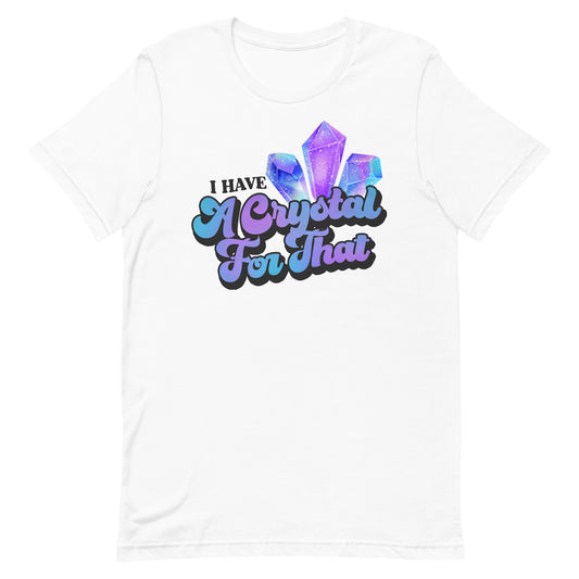 I Have a Crystal for That T-shirt